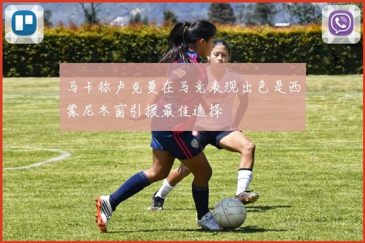 马卡称卢克曼在马竞表现出色是西蒙尼冬窗引援最佳选择