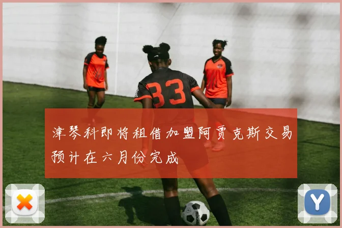 津琴科即将租借加盟阿贾克斯交易预计在六月份完成